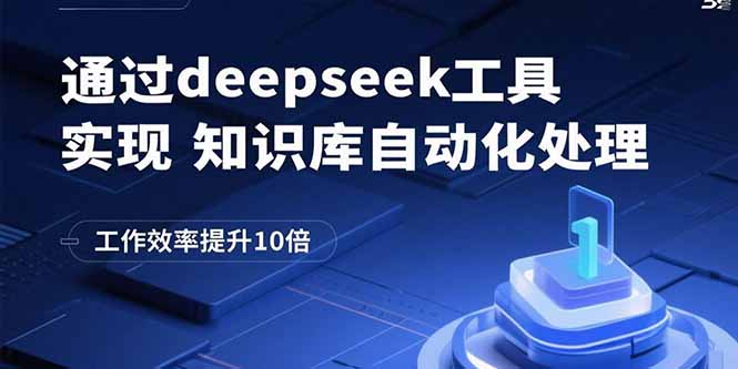（15908期）通过deepseek工具实现知识库自动化处理，工作效率提升10倍-吾爱创业网