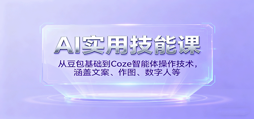 AI实用技能课，从豆包基础到Coze智能体操作技术，涵盖文案、作图、数字人等-吾爱创业网