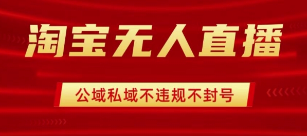 淘宝无人直播带货最新技术，不封号，不违规 操作简单，开播爆单，日入1k+【揭秘】-吾爱创业网