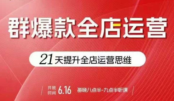 贾真电商群爆款全店运营，21天提升全店运营思维，起店、全店运营爆款不断-吾爱创业网