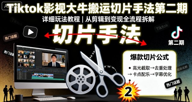 Tiktok影视大牛搬运切片手法第二期，详细玩法教程-吾爱创业网