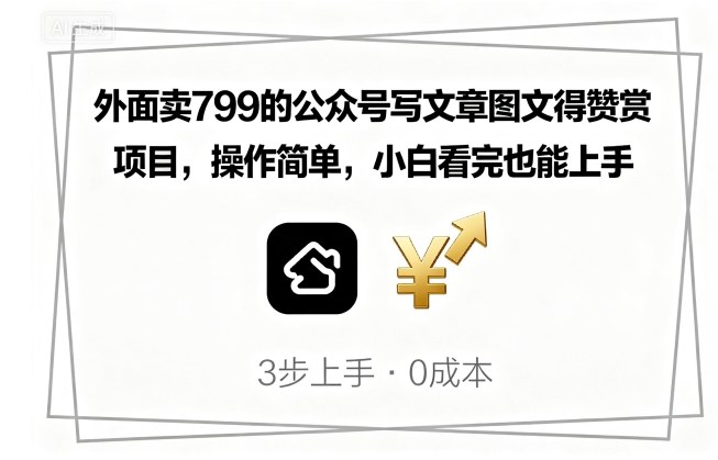 外面卖799的公众号写文章图文得赞赏项目，操作简单，小白看完也能上手-吾爱创业网