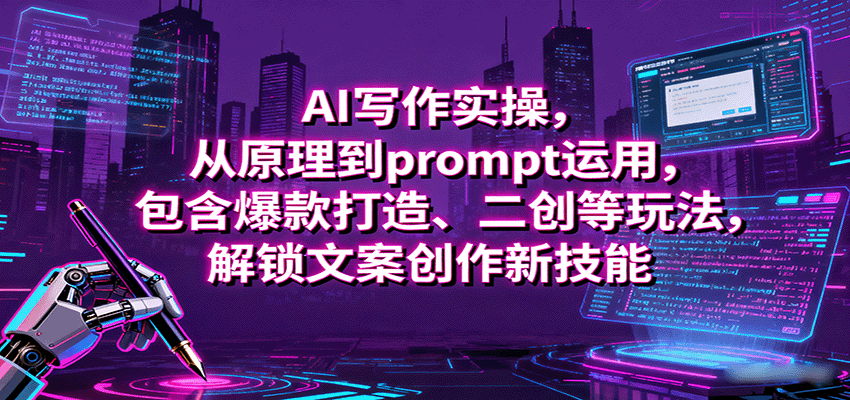 AI写作实操，从原理到prompt运用，包含爆款打造、二创等玩法，解锁文案创作新技能-吾爱创业网
