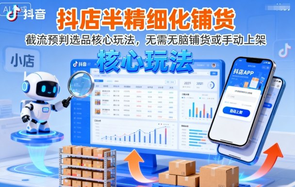 抖店半精细化铺货，截流预判选品核心玩法，无需无脑铺货或手动上架（更新9月）-吾爱创业网