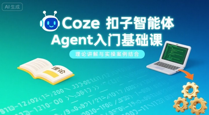 Coze扣子智能体Agent入门基础课，理论讲解与实操案例结合-吾爱创业网