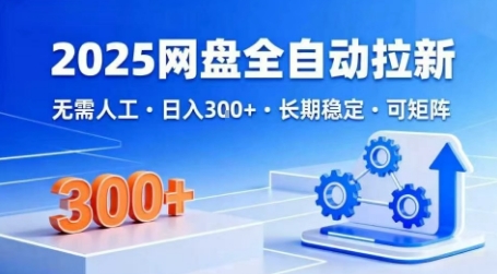2025网盘全自动拉新，无需人工，日入3张，长期稳定，可矩阵【揭秘】-吾爱创业网