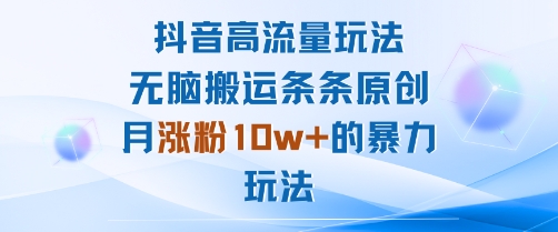 抖音高流量玩法：无脑搬运条条原创，月涨粉10w+的暴力玩法-吾爱创业网