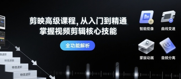 剪映高级课程，从入门到精通，掌握视频剪辑核心技能-吾爱创业网