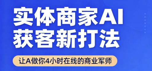 实体商家AI获客新打法【2025年9月】​让AI做你24小时在线的商业军师，效率开挂，甩开盲目摸索-吾爱创业网