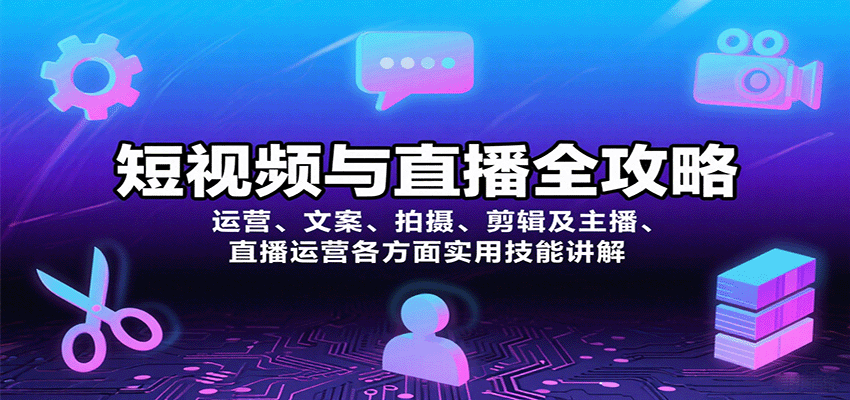 短视频与直播全攻略：运营、文案、拍摄、剪辑及主播、直播运营各方面实用技能讲解-吾爱创业网
