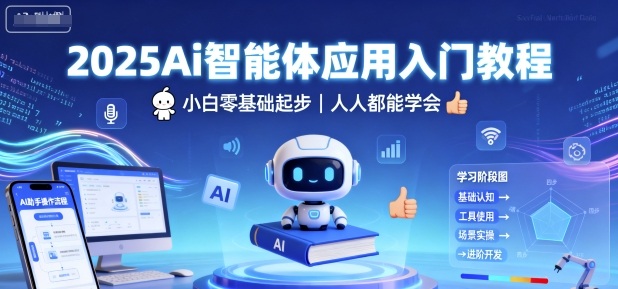 2025Ai智能体应用入门教程，小白零基础起步，人人都能学会-吾爱创业网