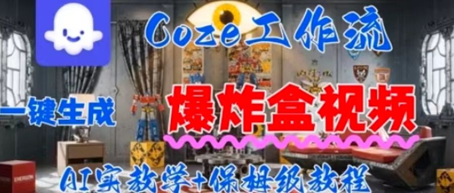 Coez扣子工作一键生成爆炸盒短视频，全流程保姆级教程-吾爱创业网