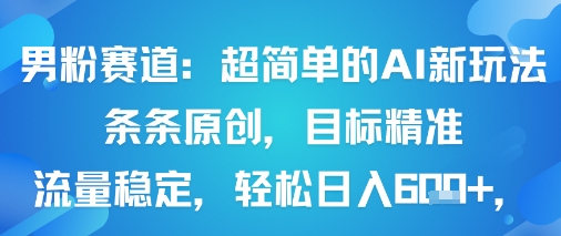 男粉赛道：超简单的AI新玩法条条原创，目标精准，流量稳定轻松日入6张+-吾爱创业网