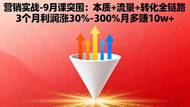 （16152期）营销实战-9月突围课:本质+流量+转化全链路 3个月利润涨30%-300%月多赚10w+-吾爱创业网