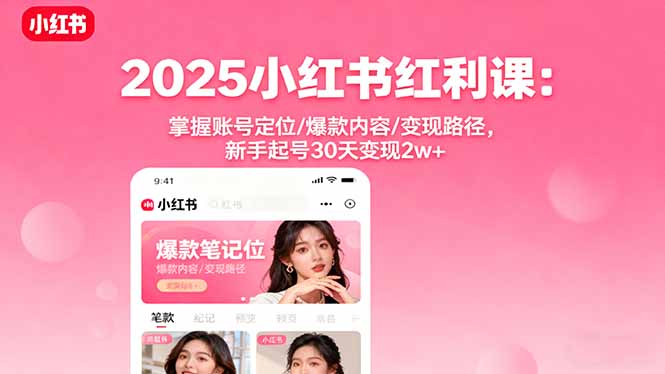 （16153期）2025小红书红利课：掌握账号定位/爆款内容/变现路径，新手起号30天变现2w+-吾爱创业网
