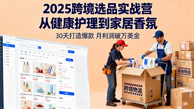 （16186期）2025跨境选品实战营：从健康护理到家居香氛，30天打造爆款,月利润破万美金-吾爱创业网