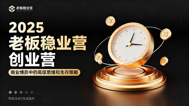 (16270期)2025老板稳赚创业营:商业博弈中高级思维和生存策略,帮助创业者快速盈利-吾爱创业网