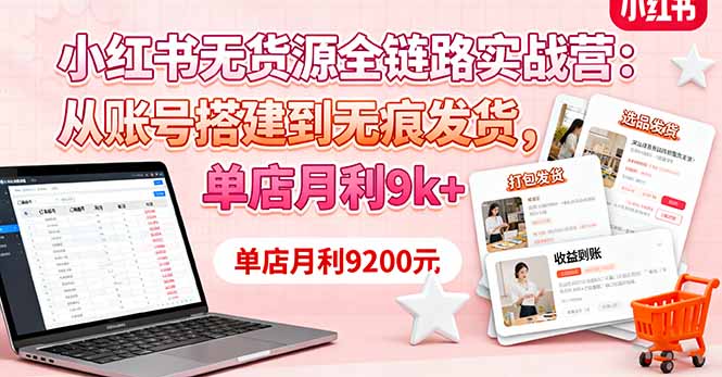 (16241期)小红书无货源全链路实战营:从账号搭建到无痕发货,单店月利9k+-吾爱创业网