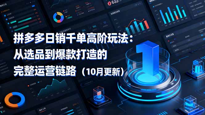 （16404期）拼多多日销千单高阶玩法：从选品到爆款打造的完整运营链路（10月更新）-吾爱创业网