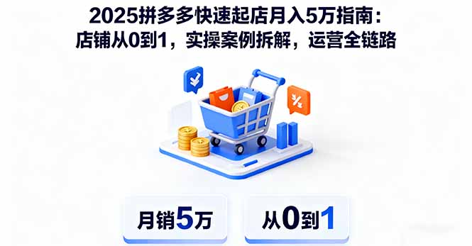 (16199期)2025拼多多快速起店月入5万指南:店铺从0到1,实操案例拆解,运营全链路-吾爱创业网