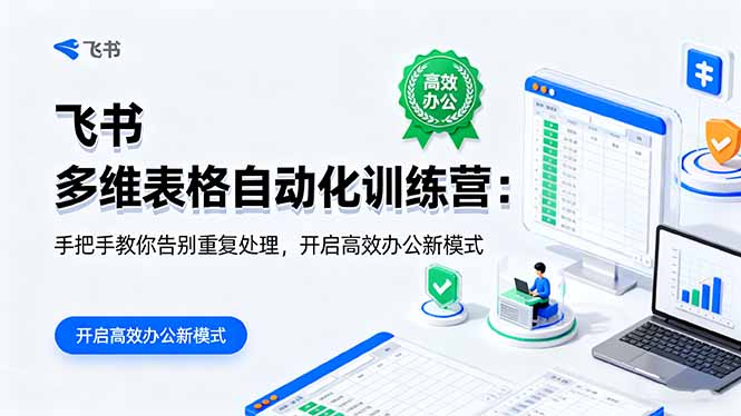（16290期）飞书 多维表格自动化训练营：手把手教你告别重复处理，开启高效办公新模式-吾爱创业网