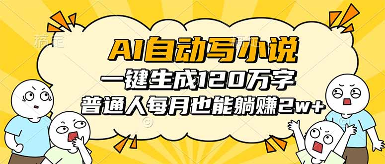 (16276期)AI自动写小说,一键生成120万字,普通人每月也能躺赚2w+-吾爱创业网
