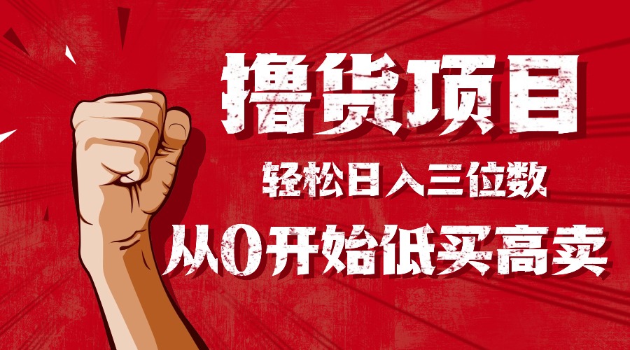 （16315期）手把手教你撸货，从0开始低买高卖，小白轻松实现日入三位数!!!-吾爱创业网