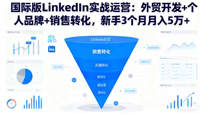 （16397期）国际版LinkedIn实战运营：外贸开发+个人品牌+销售转化，新手3个月月入5万+-吾爱创业网