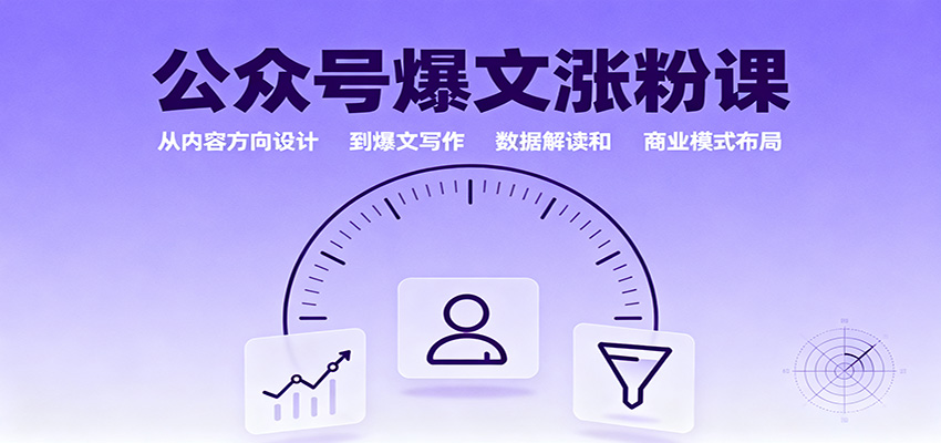 公众号爆文涨粉课：从内容方向设计到爆文写作，数据解读和商业模式布局-吾爱创业网