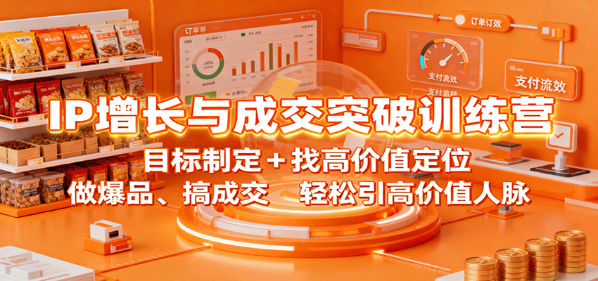 IP增长与成交突破训练营：目标制定+找高价值定位，做爆品、搞成交，轻松引高价值人脉-吾爱创业网