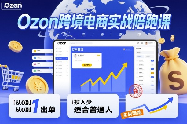 Ozon跨境电商实战陪跑课,教你从0到1出单,投入少适合普通人-吾爱创业网