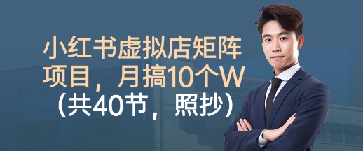 小红书虚拟店矩阵项目,照抄照做,月搞1W+(共40节)-吾爱创业网