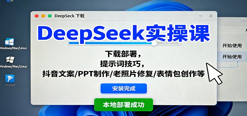 DeepSeek实操课:下载部署,提示词技巧,抖音文案/PPT制作/老照片修复/表情包创作等-吾爱创业网