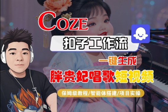 Coze扣子智能体工作流一键生成“胖贵妃对口型唱歌“短视频,全流程保姆级教学-吾爱创业网