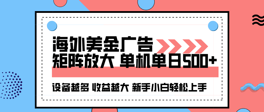海外美金广告全自动挂机,单机单日500+可矩阵放大设备越多收益越大,新手小白轻松上手-吾爱创业网