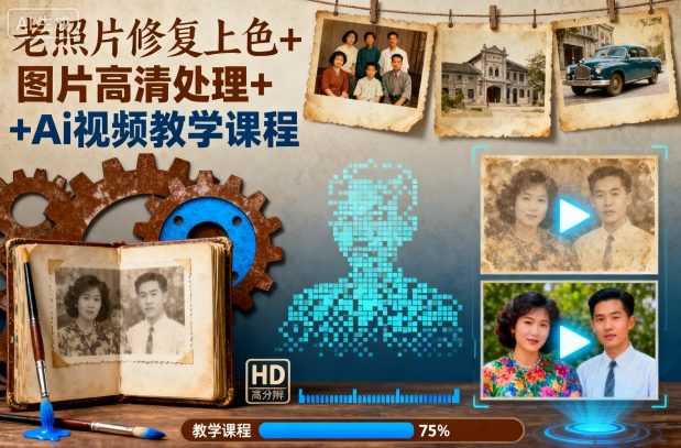 老照片修复上色+图片高清处理+Ai视频教学课程-吾爱创业网