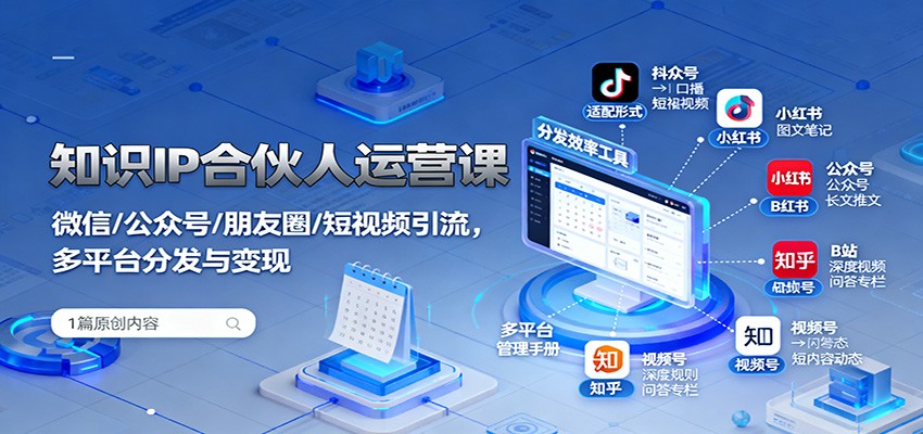 知识IP合伙人运营课:微信/公众号/朋友圈/短视频引流,多平台分发与变现-吾爱创业网