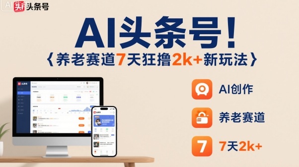 AI头条号,7天狂撸2k+,做养老赛道,新风口新玩法-吾爱创业网