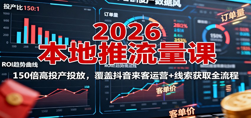 2026本地推流量课:150倍高投产投放,覆盖抖音来客运营+线索获取全流程-吾爱创业网