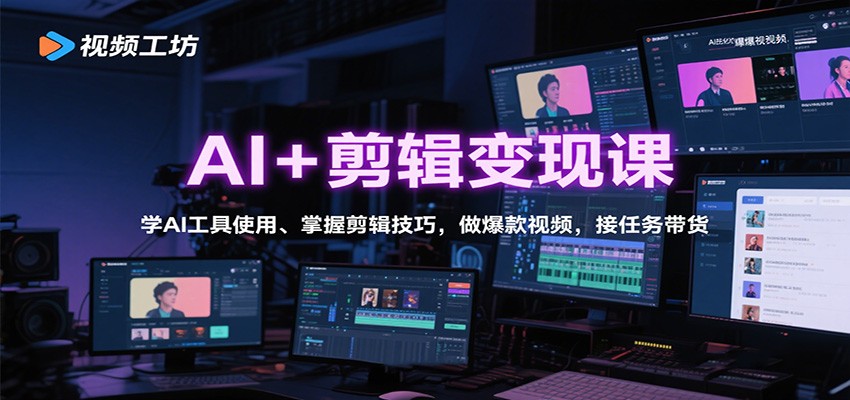 AI+剪辑变现课:学AI工具使用、掌握剪辑技巧,做爆款视频,接任务带货-吾爱创业网