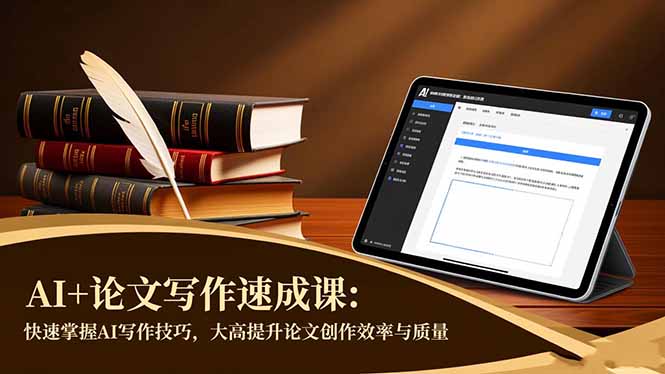 (16568期)AI+论文写作速成课:快速掌握AI写作技巧,大幅提升论文创作效率与质量-吾爱创业网