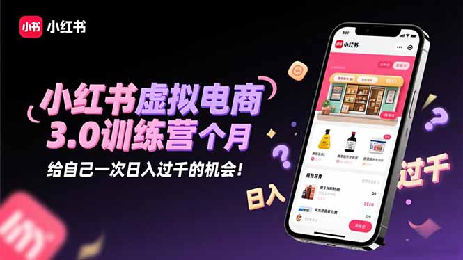 （16512期）小红书虚拟电商3.0训练营：2025最后1个月，给自己一次日入过千的机会！-吾爱创业网