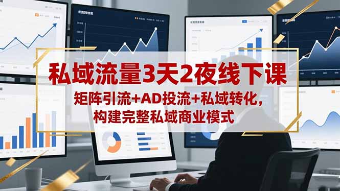 （16483期）私域流量3天2夜线下课，矩阵引流+AD投流+私域转化，构建完整私域商业模式-吾爱创业网