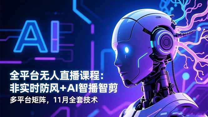 （16613期）全平台无人直播课程：非实时防风＋AI智播智剪＋多平台矩阵，11月全套技术-吾爱创业网
