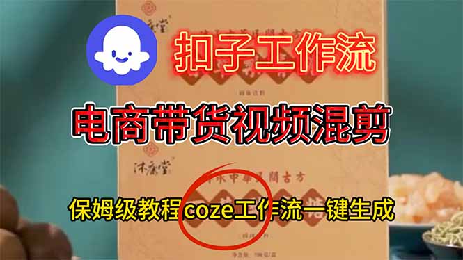 （16669期）电商带货视频一键混剪，保姆级都系COZE工作流一键生成-吾爱创业网