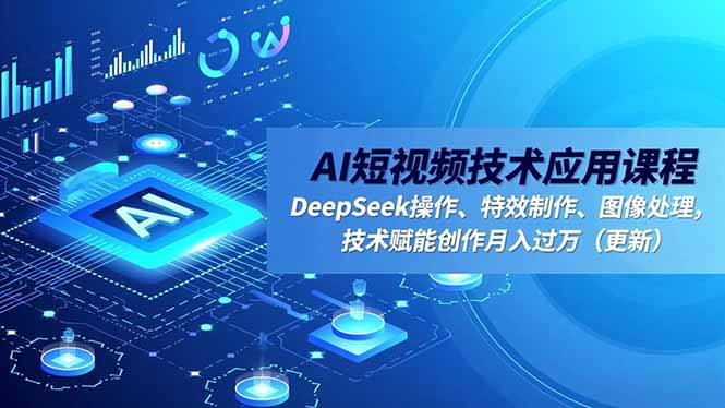 (16673期)AI短视频技术应用课程,DeepSeek操作、特效制作、图像处理,技术赋能创作月入过万(更新)-吾爱创业网