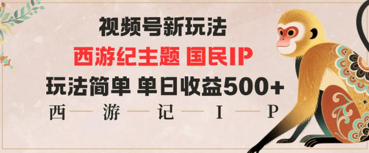 视频号分成新玩法,西游记主题国民IP,玩法简单,单日收益多张-吾爱创业网