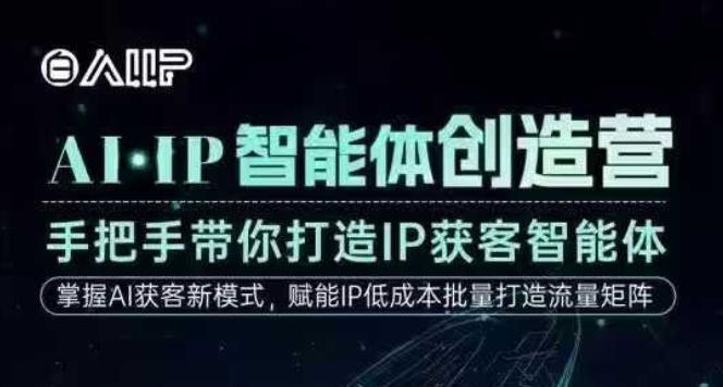 AI·IP智能体创造营,手把手带你打造IP获客智能体,高成交创始人IP课-吾爱创业网