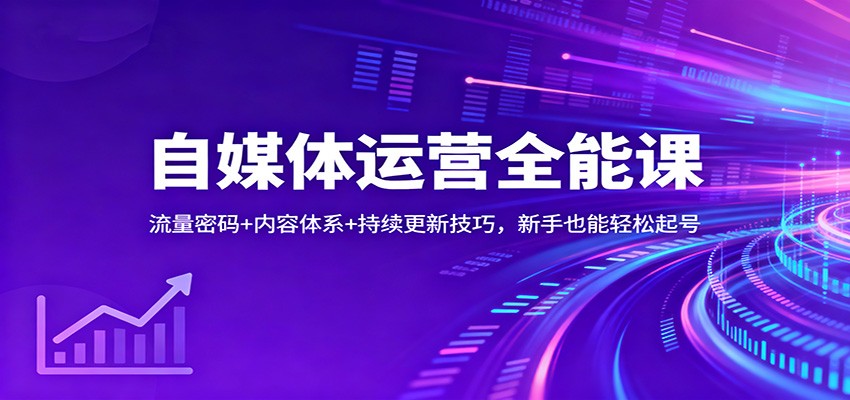 自媒体运营全能课:流量密码+内容体系+持续更新技巧,新手也能轻松起号-吾爱创业网