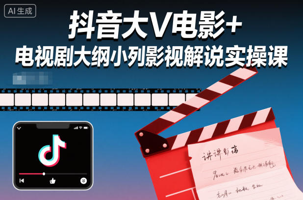 抖音大V电影+电视剧大纲小列影视剧解说实操课-吾爱创业网